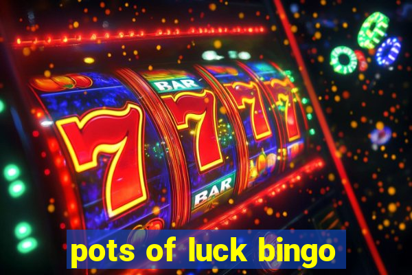 pots of luck bingo