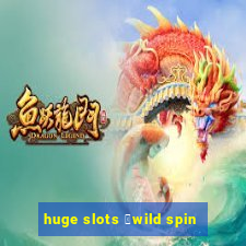 huge slots ：wild spin