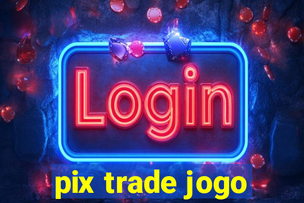 pix trade jogo