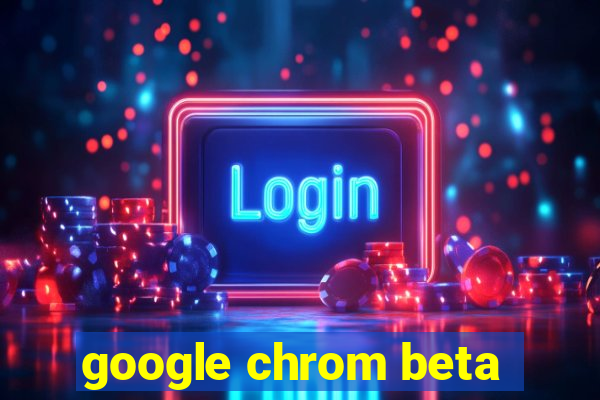 google chrom beta