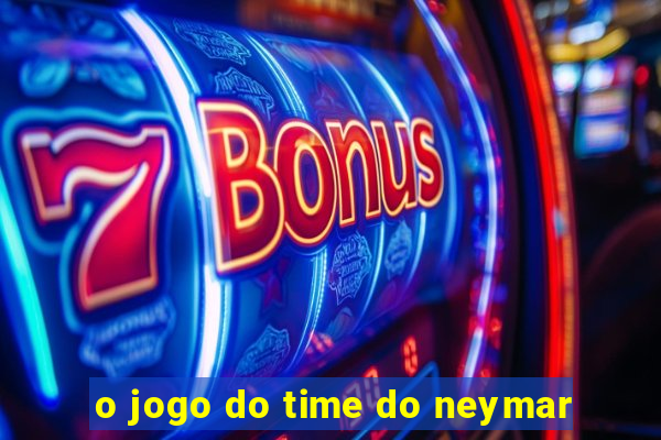 o jogo do time do neymar