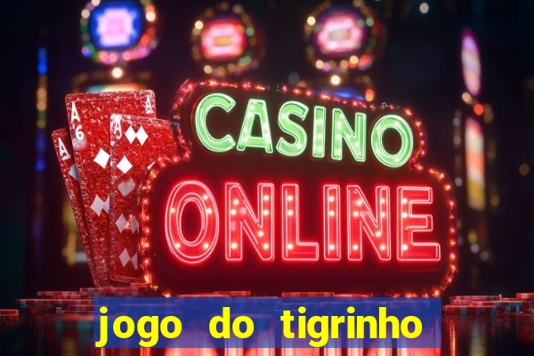 jogo do tigrinho da dinheiro mesmo