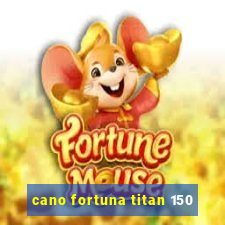 cano fortuna titan 150