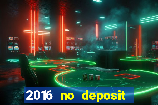 2016 no deposit casino bonus