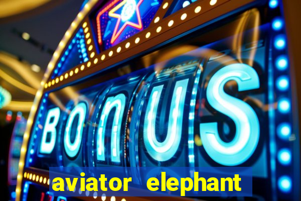 aviator elephant bet login