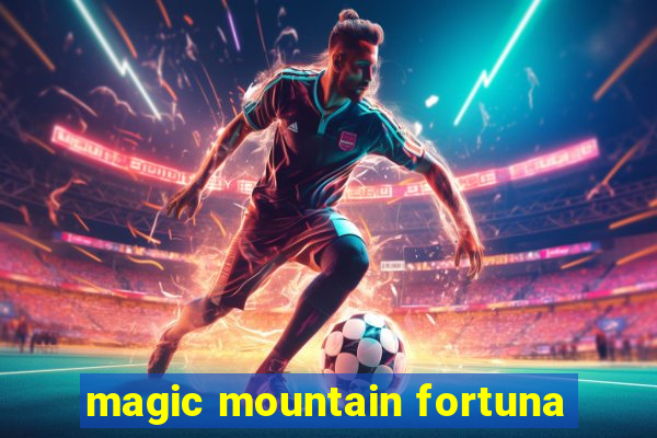 magic mountain fortuna