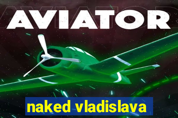 naked vladislava