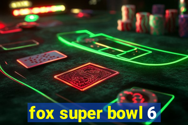 fox super bowl 6