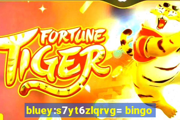 bluey:s7yt6zlqrvg= bingo