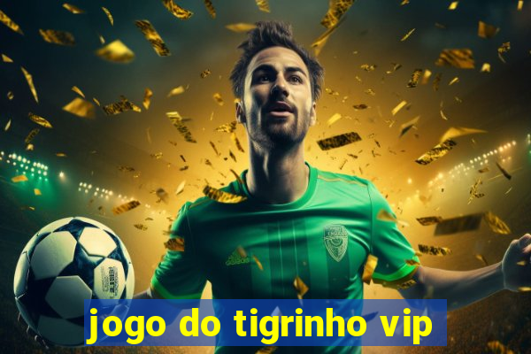 jogo do tigrinho vip