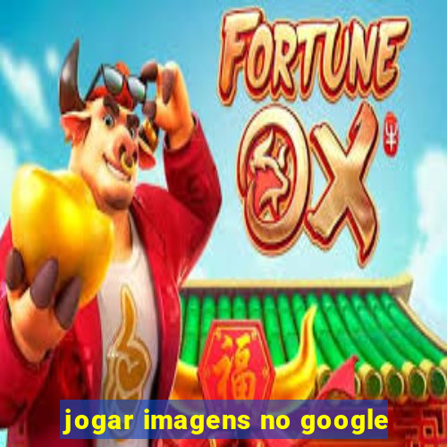 jogar imagens no google