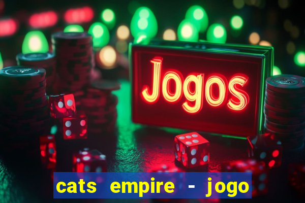 cats empire - jogo de gato