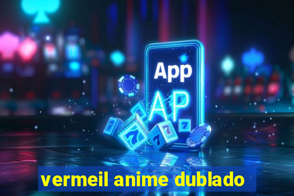 vermeil anime dublado