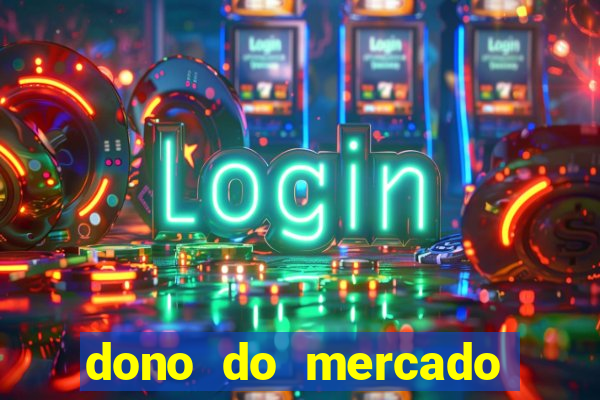 dono do mercado livre fortuna