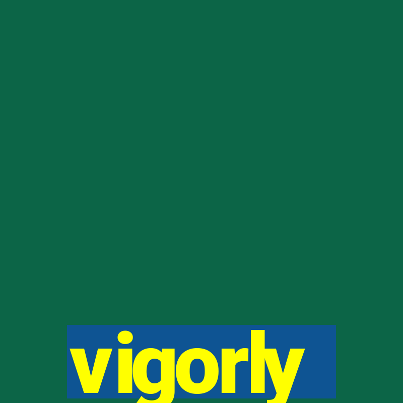 vigorly