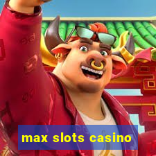 max slots casino