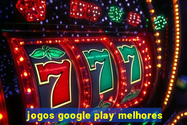 jogos google play melhores