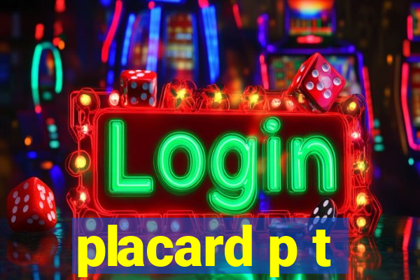 placard p t