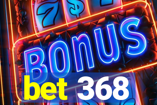 bet 368