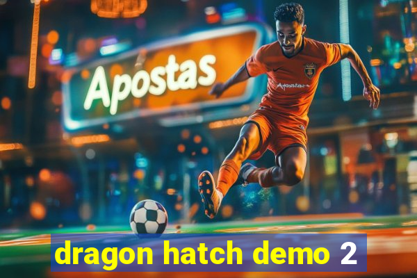 dragon hatch demo 2