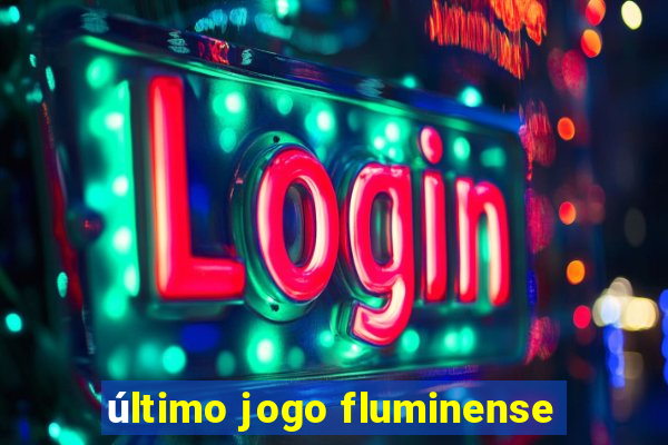 último jogo fluminense