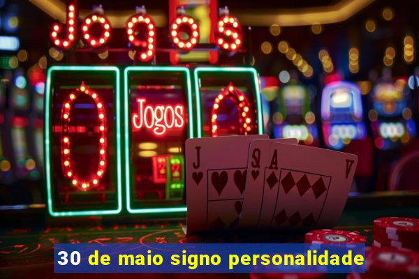 30 de maio signo personalidade