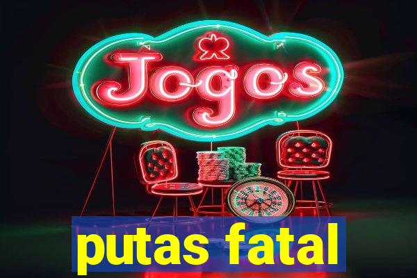 putas fatal