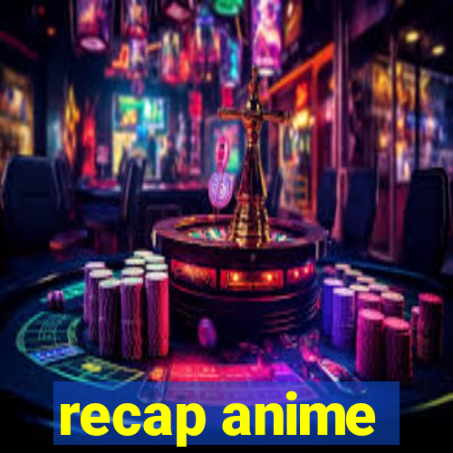 recap anime