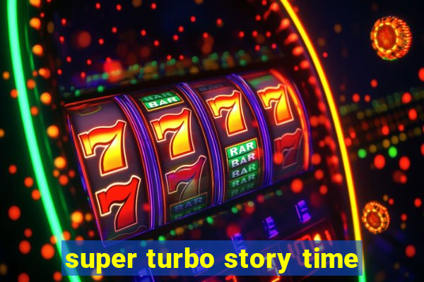 super turbo story time