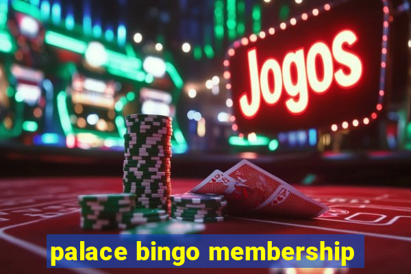 palace bingo membership