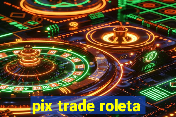 pix trade roleta