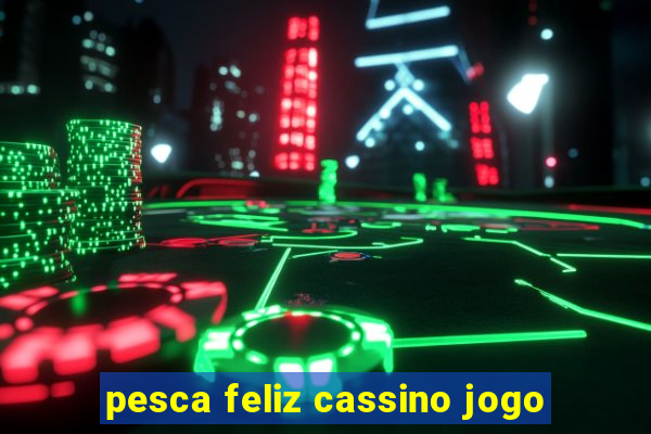 pesca feliz cassino jogo