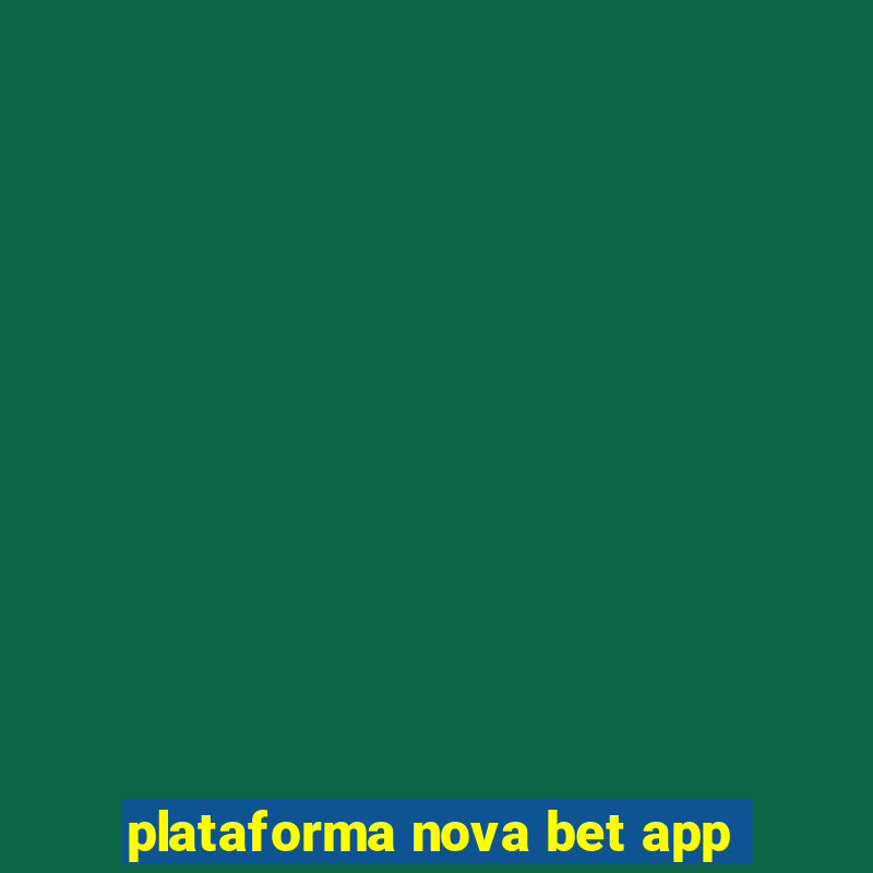 plataforma nova bet app