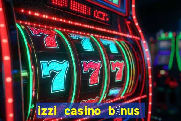 izzi casino b么nus 1000 gr谩tis