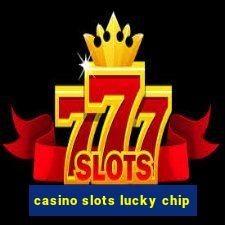 casino slots lucky chip