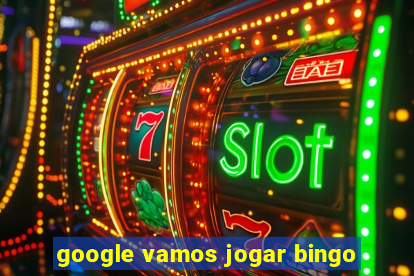 google vamos jogar bingo