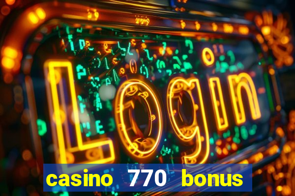 casino 770 bonus code 25€