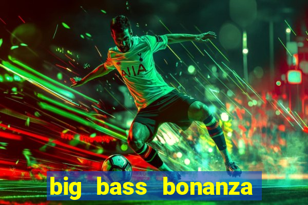 big bass bonanza keeping it reel