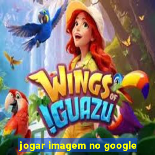 jogar imagem no google