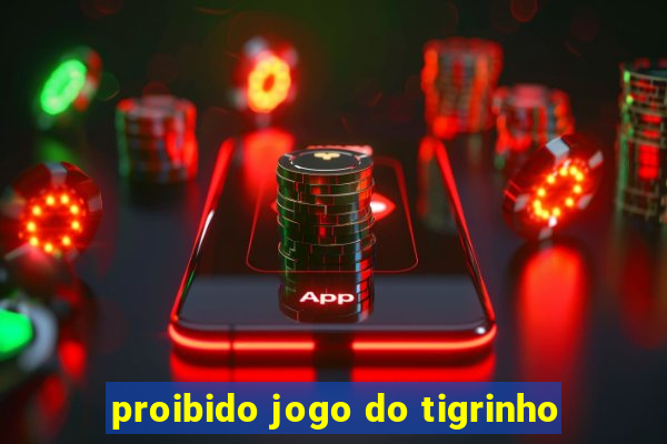 proibido jogo do tigrinho