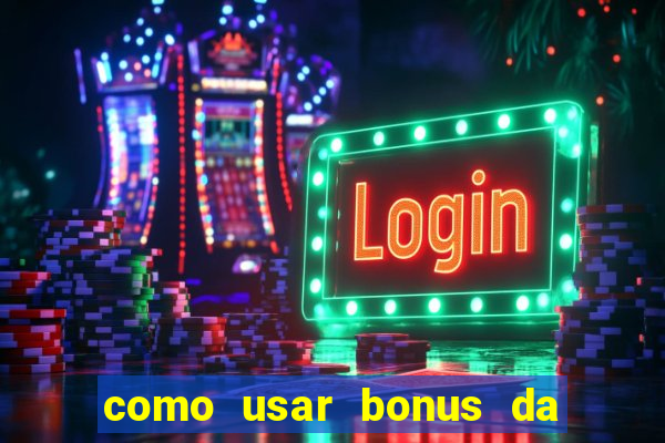 como usar bonus da vai de bet