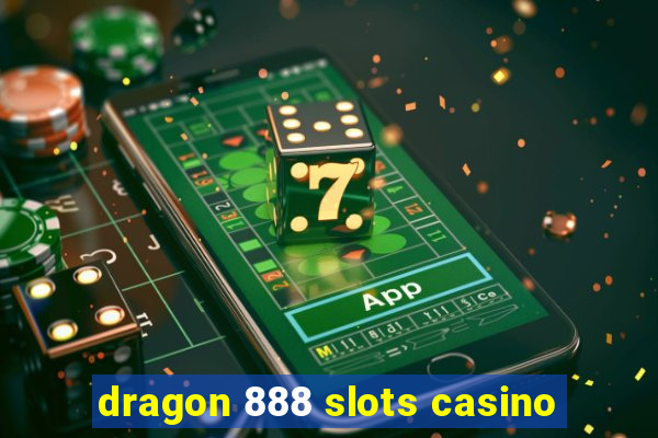 dragon 888 slots casino