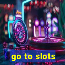 go to slots