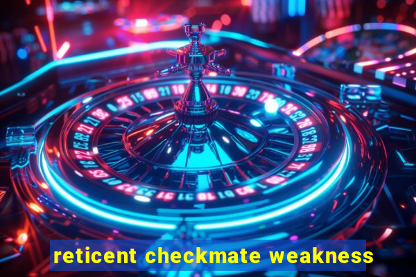 reticent checkmate weakness