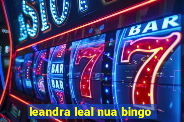 leandra leal nua bingo