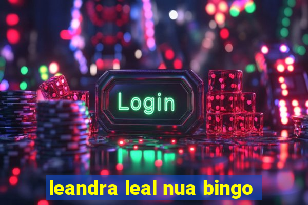 leandra leal nua bingo