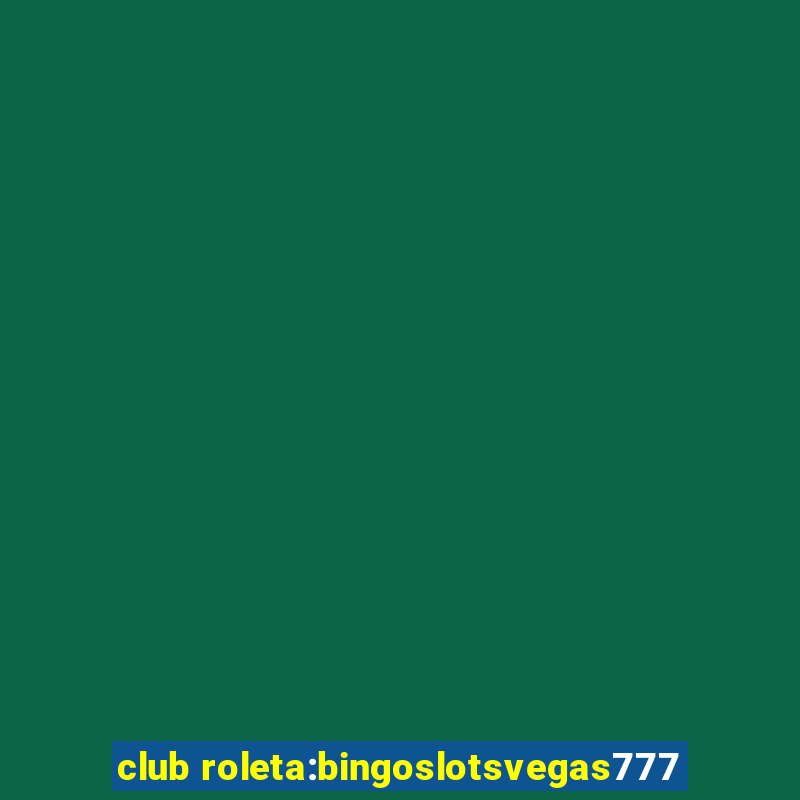 club roleta:bingoslotsvegas777