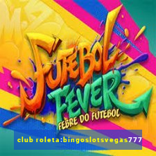 club roleta:bingoslotsvegas777