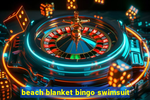 beach blanket bingo swimsuit