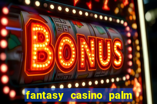 fantasy casino palm springs ca